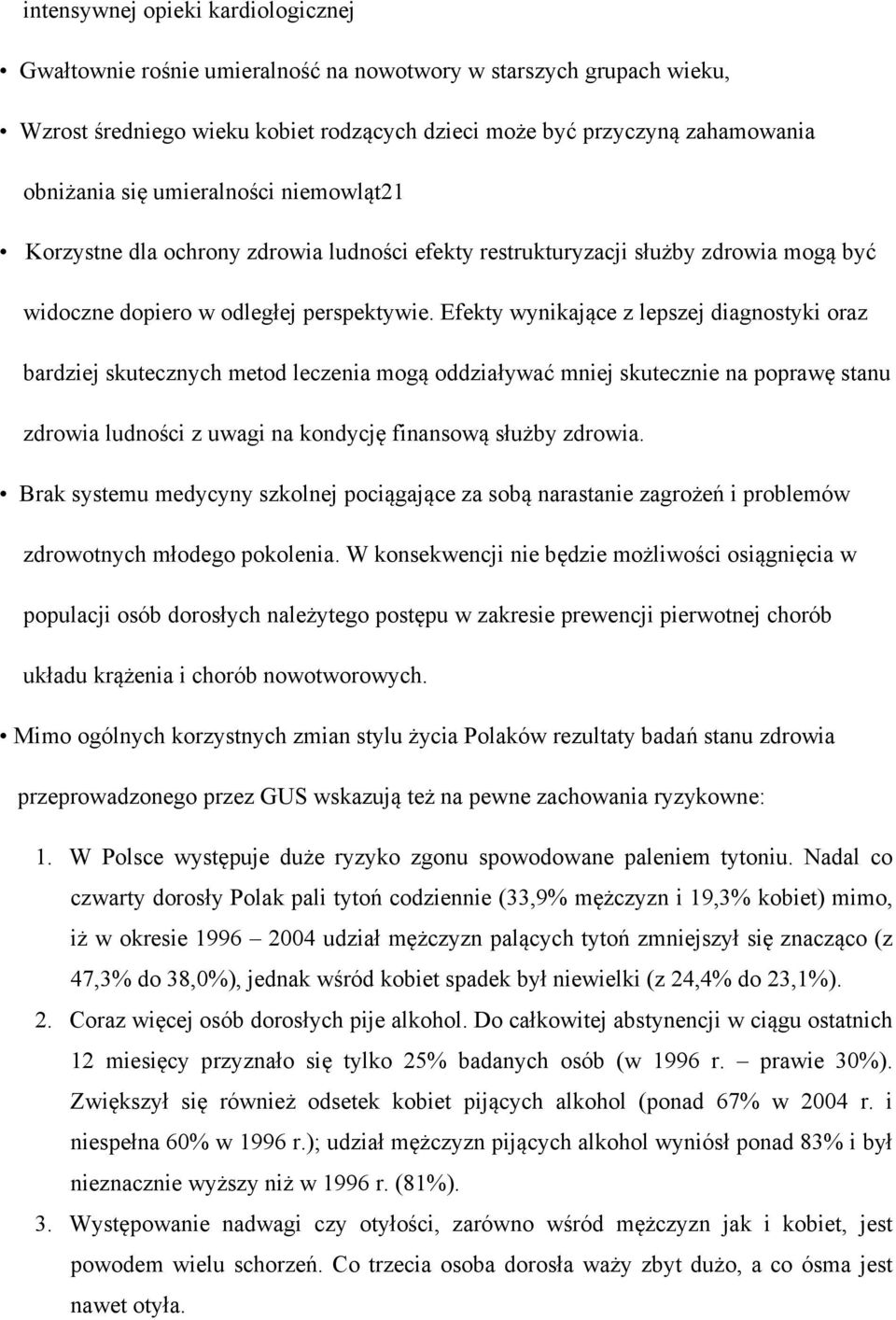 Efekty wynikające z lepszej diagnostyki oraz bardziej skutecznych metod leczenia mogą oddziaływać mniej skutecznie na poprawę stanu zdrowia ludności z uwagi na kondycję finansową służby zdrowia.