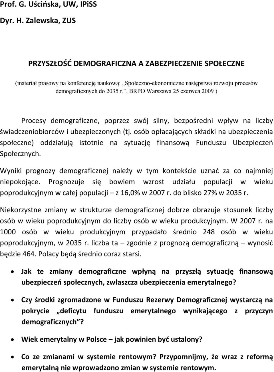 , BRPO Warszawa 25 czerwca 2009 ) Procesy demograficzne, poprzez swój silny, bezpośredni wpływ na liczby świadczeniobiorców i ubezpieczonych (tj.