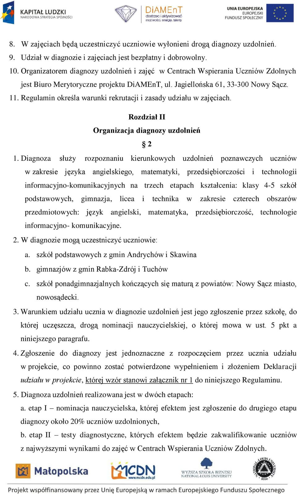 Regulamin określa warunki rekrutacji i zasady udziału w zajęciach. Rozdział II Organizacja diagnozy uzdolnień 2 1.