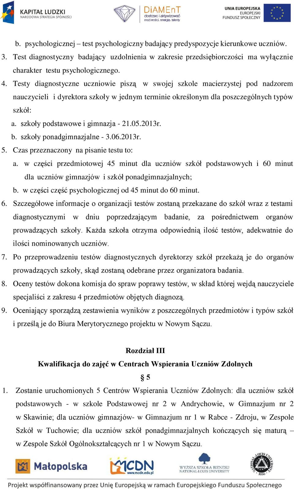 Testy diagnostyczne uczniowie piszą w swojej szkole macierzystej pod nadzorem nauczycieli i dyrektora szkoły w jednym terminie określonym dla poszczególnych typów szkół: a.