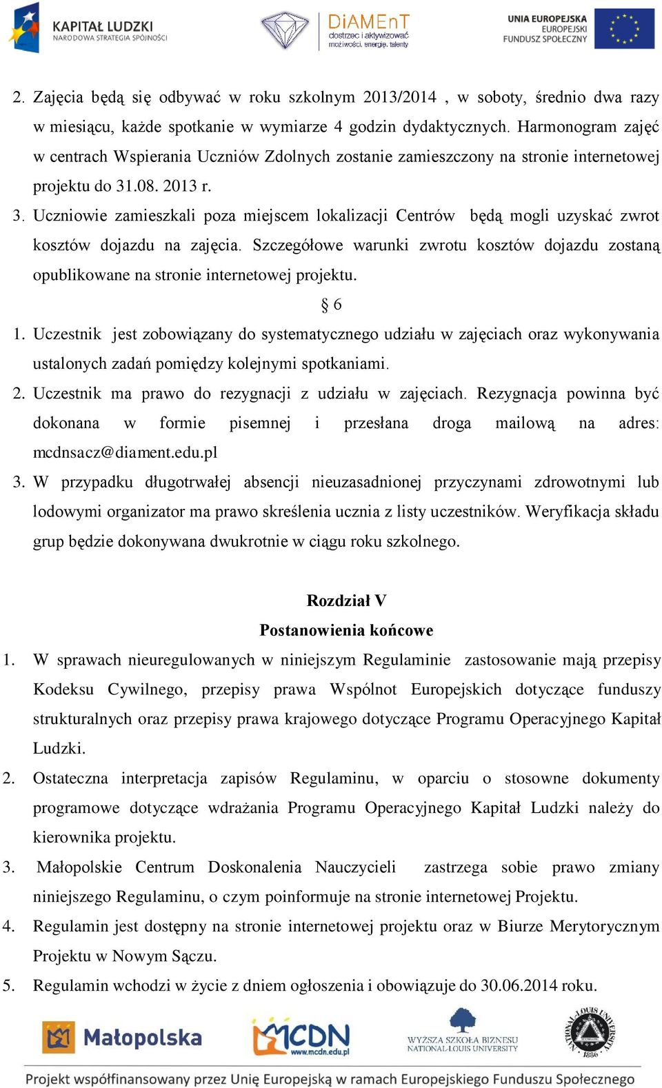 .08. 2013 r. 3. Uczniowie zamieszkali poza miejscem lokalizacji Centrów będą mogli uzyskać zwrot kosztów dojazdu na zajęcia.