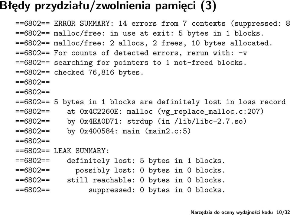 ==6802== checked 76,816 bytes. ==6802== ==6802== ==6802== 5 bytes in 1 blocks are definitely lost in loss record ==6802== at 0x4C2260E: malloc (vg_replace_malloc.