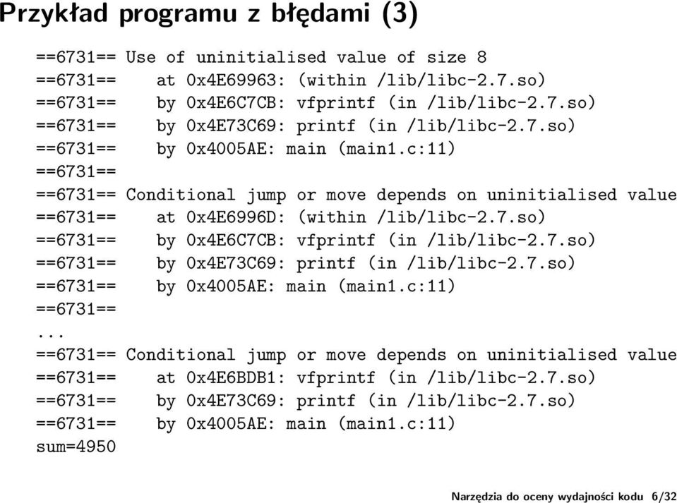 7.so) ==6731== by 0x4005AE: main (main1.c:11) ==6731== ==6731== at 0x4E6996D: (within /lib/libc-2.7.so) ==6731== by 0x4E6C7CB: vfprintf (in /lib/libc-2.7.so) ==6731== by 0x4E73C69: printf (in /lib/libc-2.