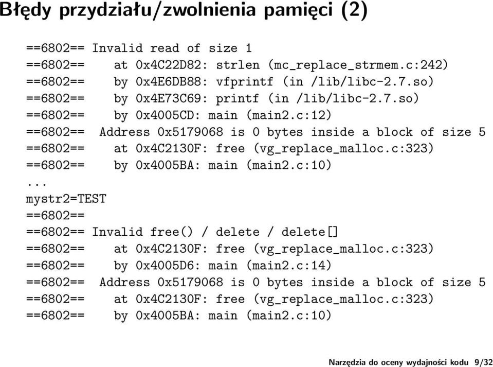 c:12) ==6802== Address 0x5179068 is 0 bytes inside a block of size 5 ==6802== at 0x4C2130F: free (vg_replace_malloc.c:323) ==6802== by 0x4005BA: main (main2.c:10).