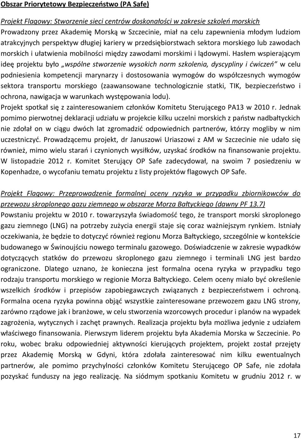 Hasłem wspierającym ideę projektu było wspólne stworzenie wysokich norm szkolenia, dyscypliny i ćwiczeń w celu podniesienia kompetencji marynarzy i dostosowania wymogów do współczesnych wymogów