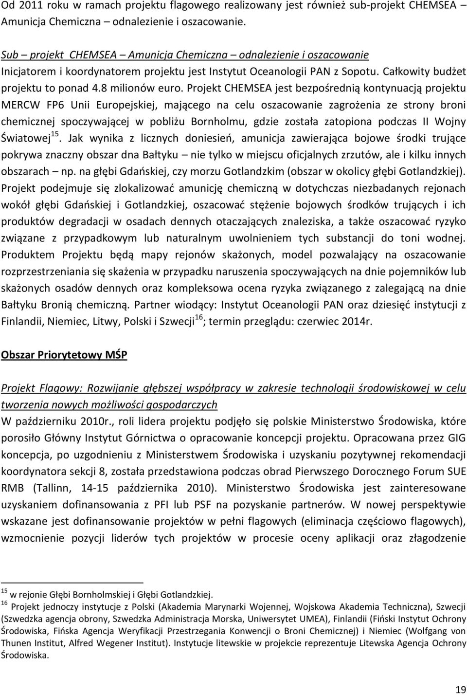 Projekt CHEMSEA jest bezpośrednią kontynuacją projektu MERCW FP6 Unii Europejskiej, mającego na celu oszacowanie zagrożenia ze strony broni chemicznej spoczywającej w pobliżu Bornholmu, gdzie została