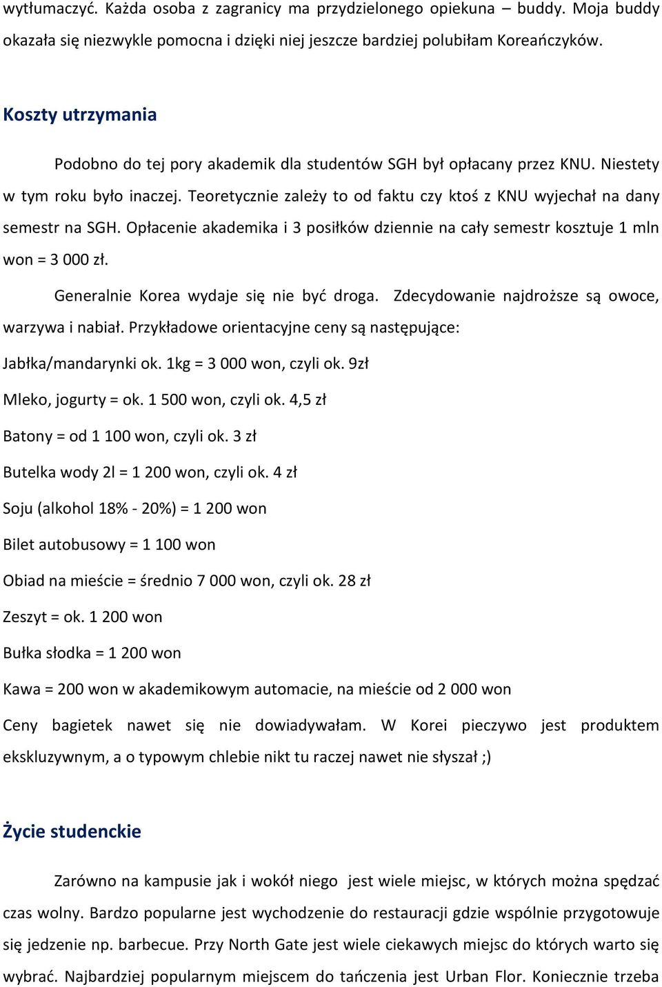 Teoretycznie zależy to od faktu czy ktoś z KNU wyjechał na dany semestr na SGH. Opłacenie akademika i 3 posiłków dziennie na cały semestr kosztuje 1 mln won = 3 000 zł.