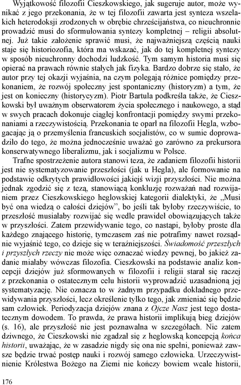 Już takie założenie sprawić musi, że najważniejszą częścią nauki staje się historiozofia, która ma wskazać, jak do tej kompletnej syntezy w sposób nieuchronny dochodzi ludzkość.