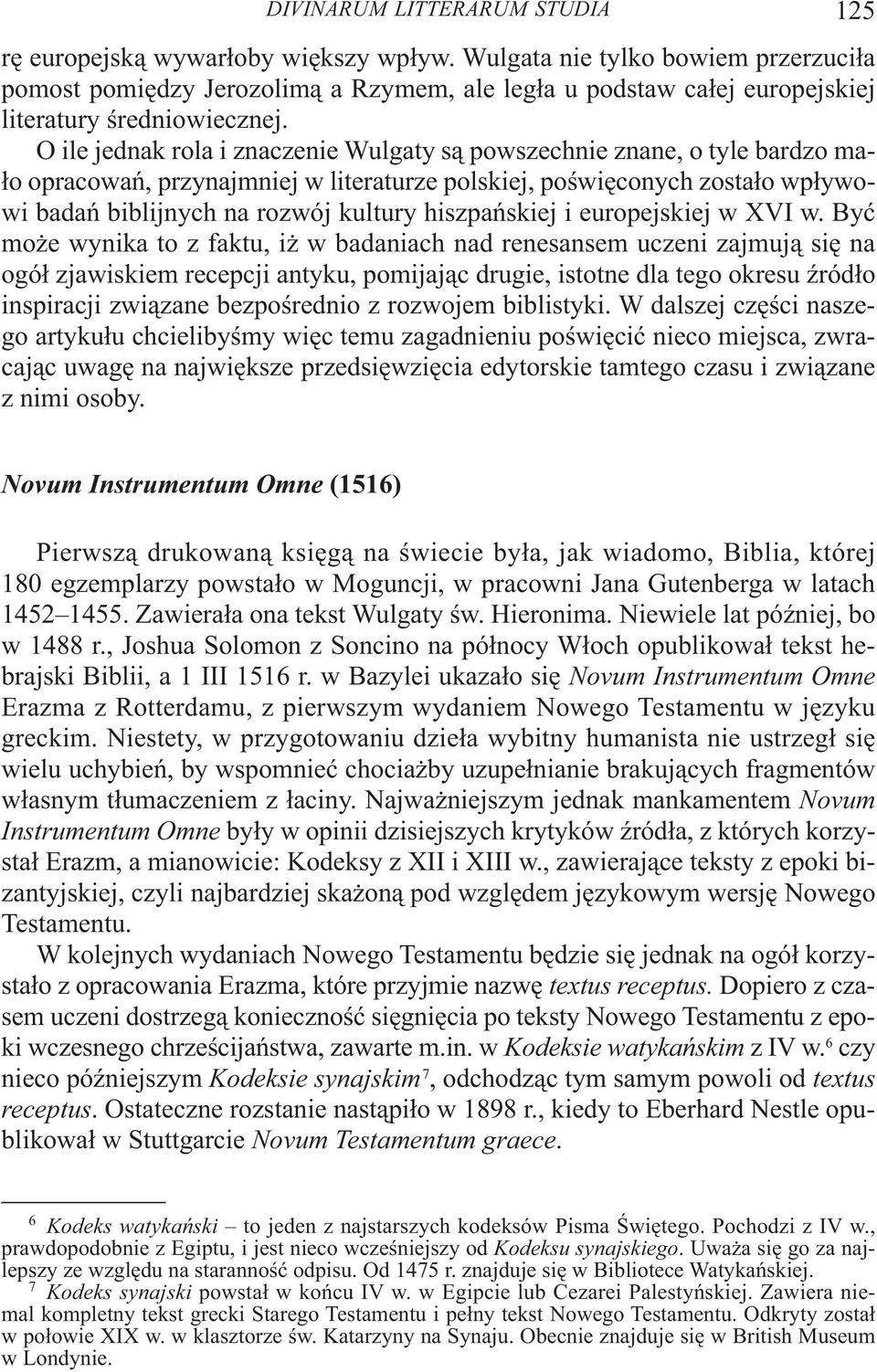 kultury hiszpańskiej i europejskiej w XVI w Być może wynika to z faktu, iż w badaniach nad renesansem uczeni zajmują się na ogół zjawiskiem recepcji antyku, pomijając drugie, istotne dla tego okresu