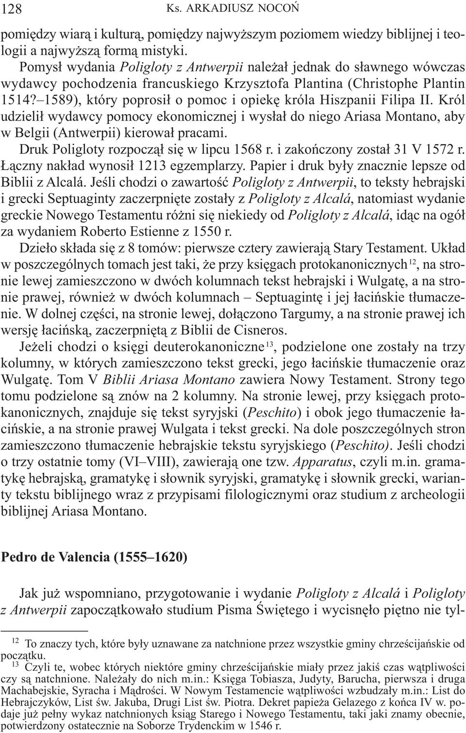 1589), który poprosił o pomoc i opiekę króla Hiszpanii Filipa II Król udzielił wydawcy pomocy ekonomicznej i wysłał do niego Ariasa Montano, aby w Belgii (Antwerpii) kierował pracami Druk Poligloty