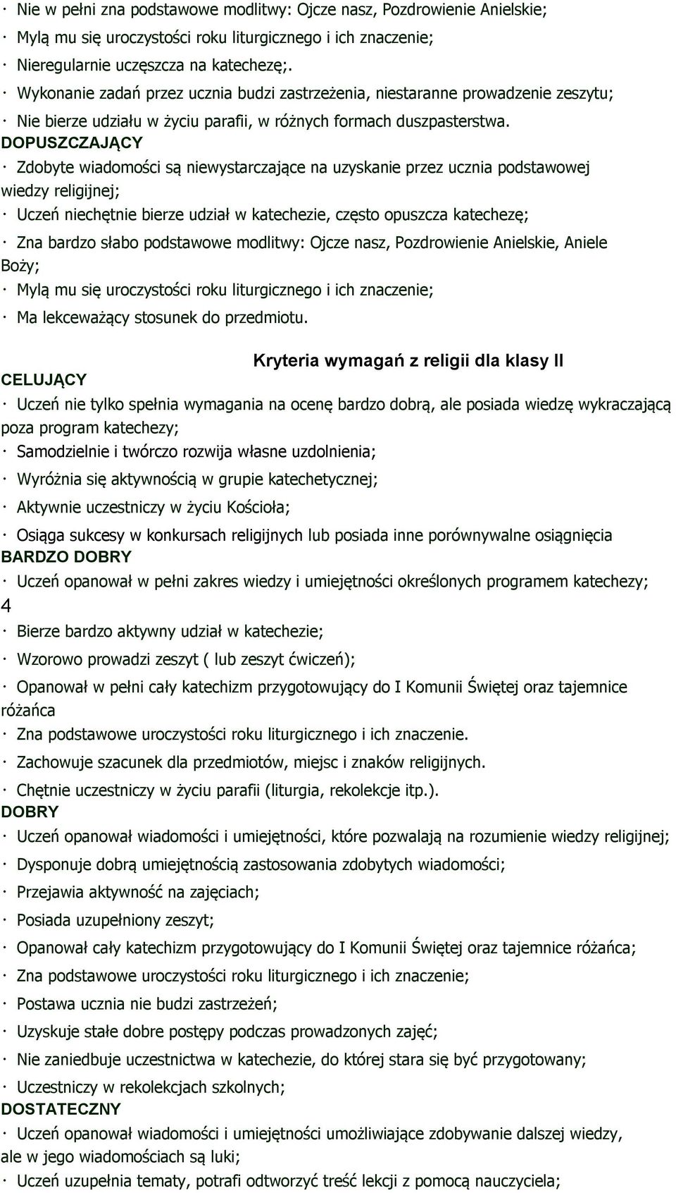 Zdobyte wiadomości są niewystarczające na uzyskanie przez ucznia podstawowej wiedzy religijnej; Uczeń niechętnie bierze udział w katechezie, często opuszcza katechezę; Zna bardzo słabo podstawowe