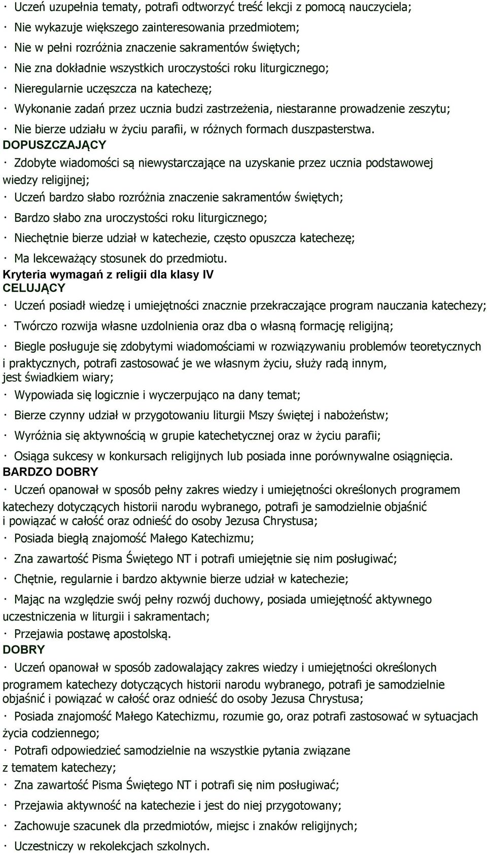 Zdobyte wiadomości są niewystarczające na uzyskanie przez ucznia podstawowej wiedzy religijnej; Uczeń bardzo słabo rozróżnia znaczenie sakramentów świętych; Bardzo słabo zna uroczystości roku