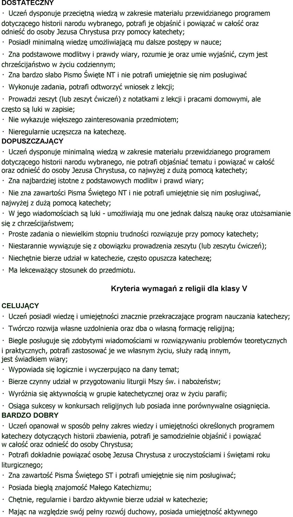 codziennym; Zna bardzo słabo Pismo Święte NT i nie potrafi umiejętnie się nim posługiwać Wykonuje zadania, potrafi odtworzyć wniosek z lekcji; Prowadzi zeszyt (lub zeszyt ćwiczeń) z notatkami z