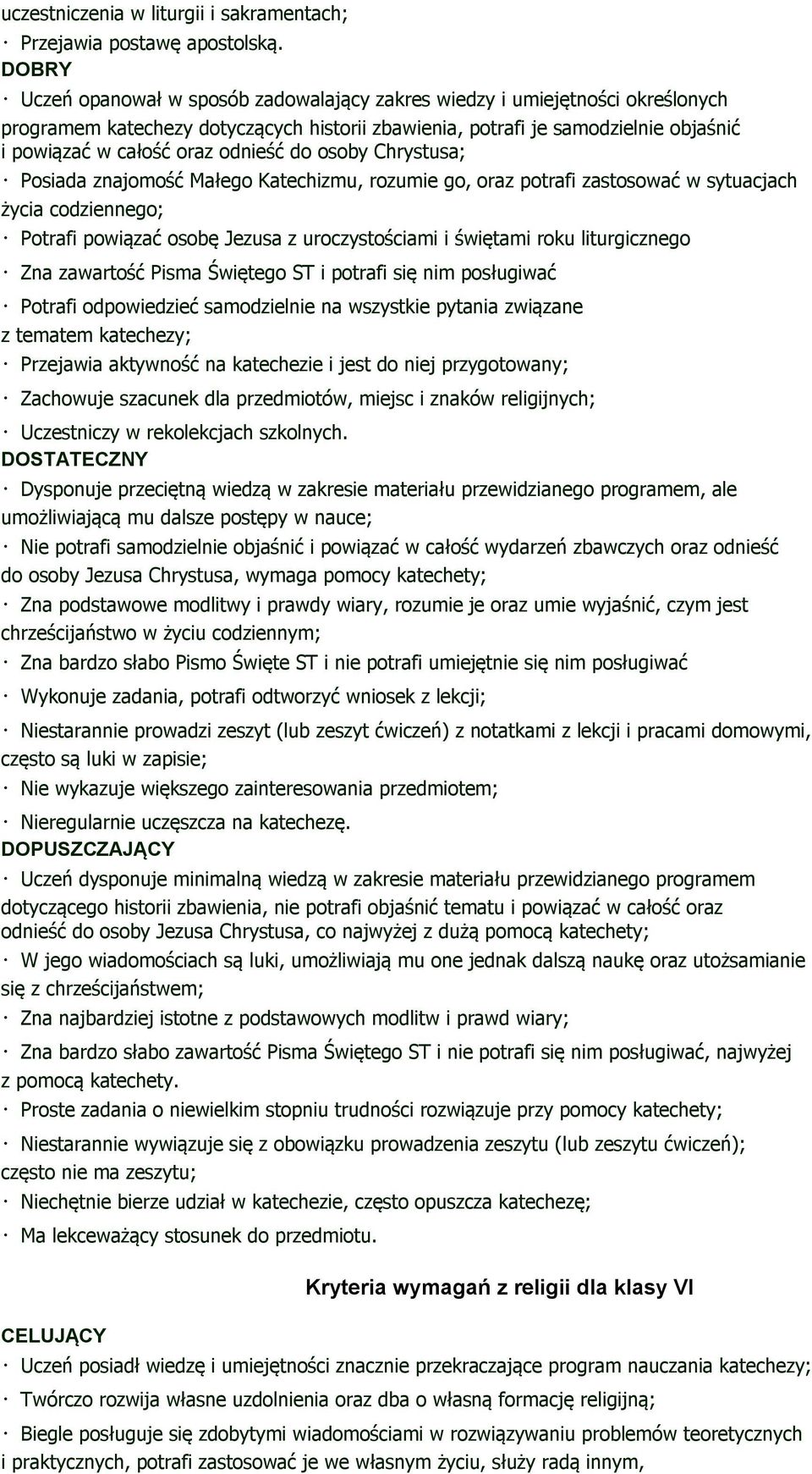 osoby Chrystusa; Posiada znajomość Małego Katechizmu, rozumie go, oraz potrafi zastosować w sytuacjach życia codziennego; Potrafi powiązać osobę Jezusa z uroczystościami i świętami roku liturgicznego