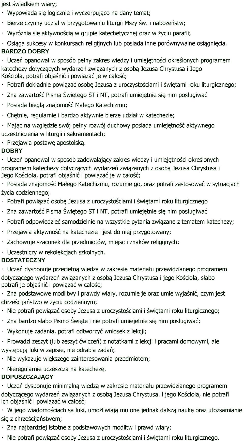 BARDZO Uczeń opanował w sposób pełny zakres wiedzy i umiejętności określonych programem katechezy dotyczących wydarzeń związanych z osobą Jezusa Chrystusa i Jego Kościoła, potrafi objaśnić i powiązać