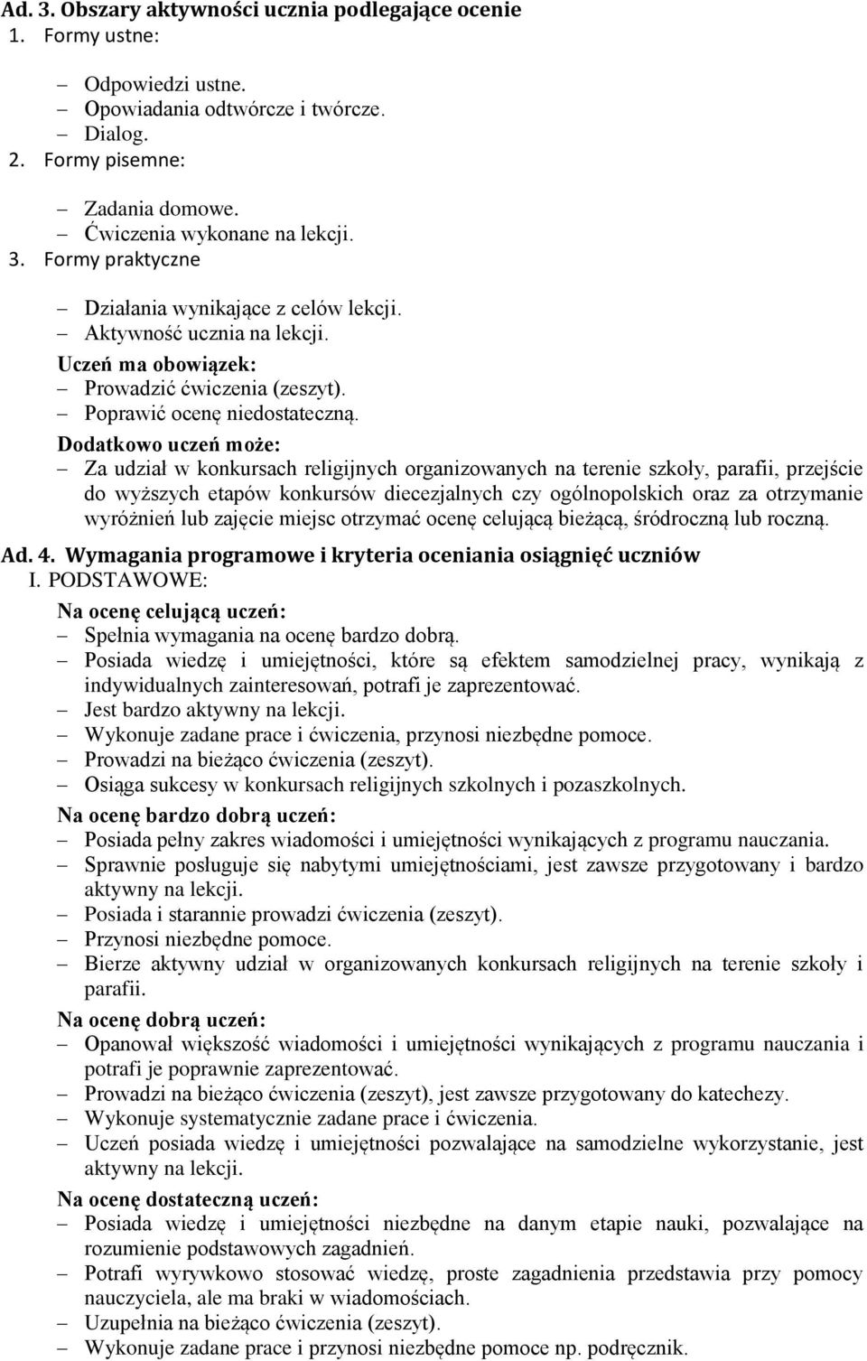 Dodatkowo uczeń może: Za udział w konkursach religijnych organizowanych na terenie szkoły, parafii, przejście do wyższych etapów konkursów diecezjalnych czy ogólnopolskich oraz za otrzymanie