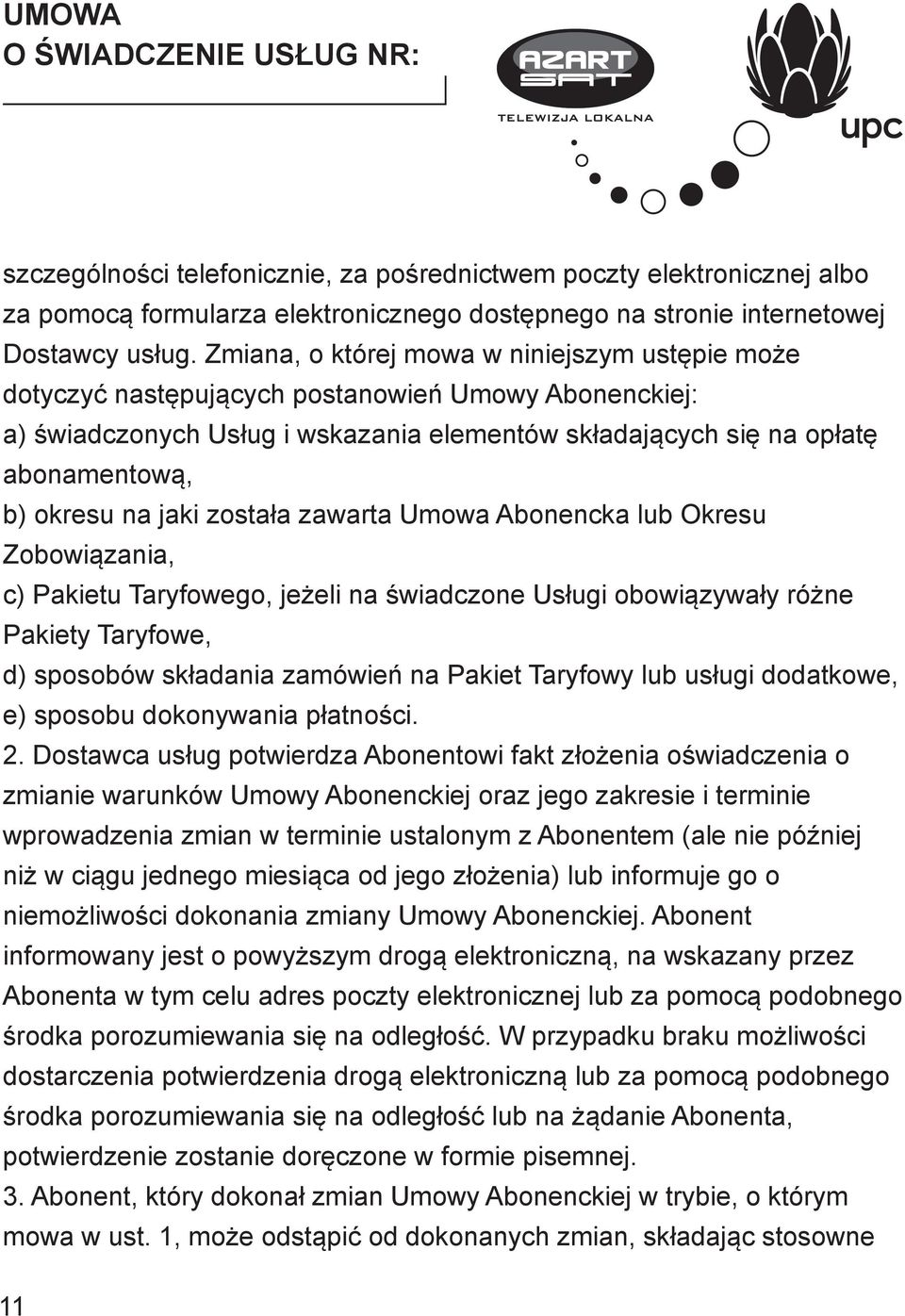 jaki została zawarta Umowa Abonencka lub Okresu Zobowiązania, c) Pakietu Taryfowego, jeżeli na świadczone Usługi obowiązywały różne Pakiety Taryfowe, d) sposobów składania zamówień na Pakiet Taryfowy