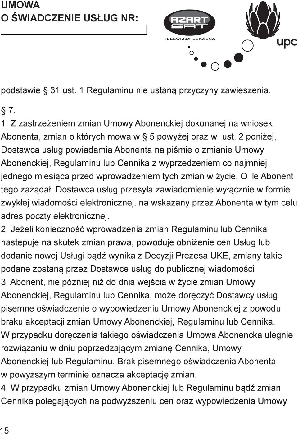 O ile Abonent tego zażądał, Dostawca usług przesyła zawiadomienie wyłącznie w formie zwykłej wiadomości elektronicznej, na wskazany przez Abonenta w tym celu adres poczty elektronicznej. 2.