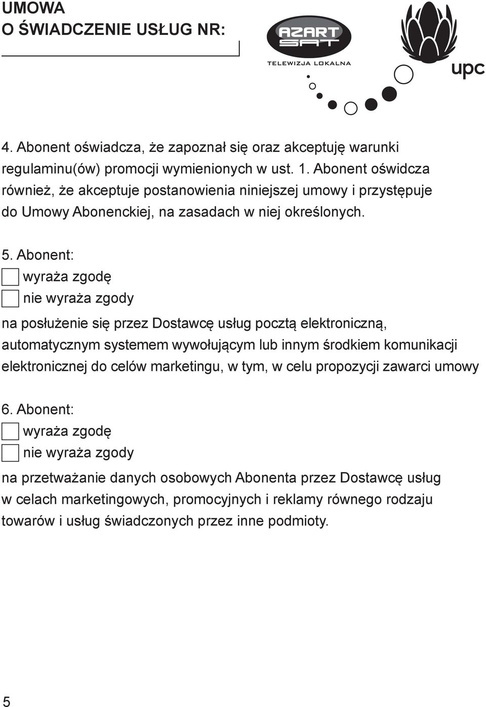 Abonent: wyraża zgodę nie wyraża zgody na posłużenie się przez Dostawcę usług pocztą elektroniczną, automatycznym systemem wywołującym lub innym środkiem komunikacji