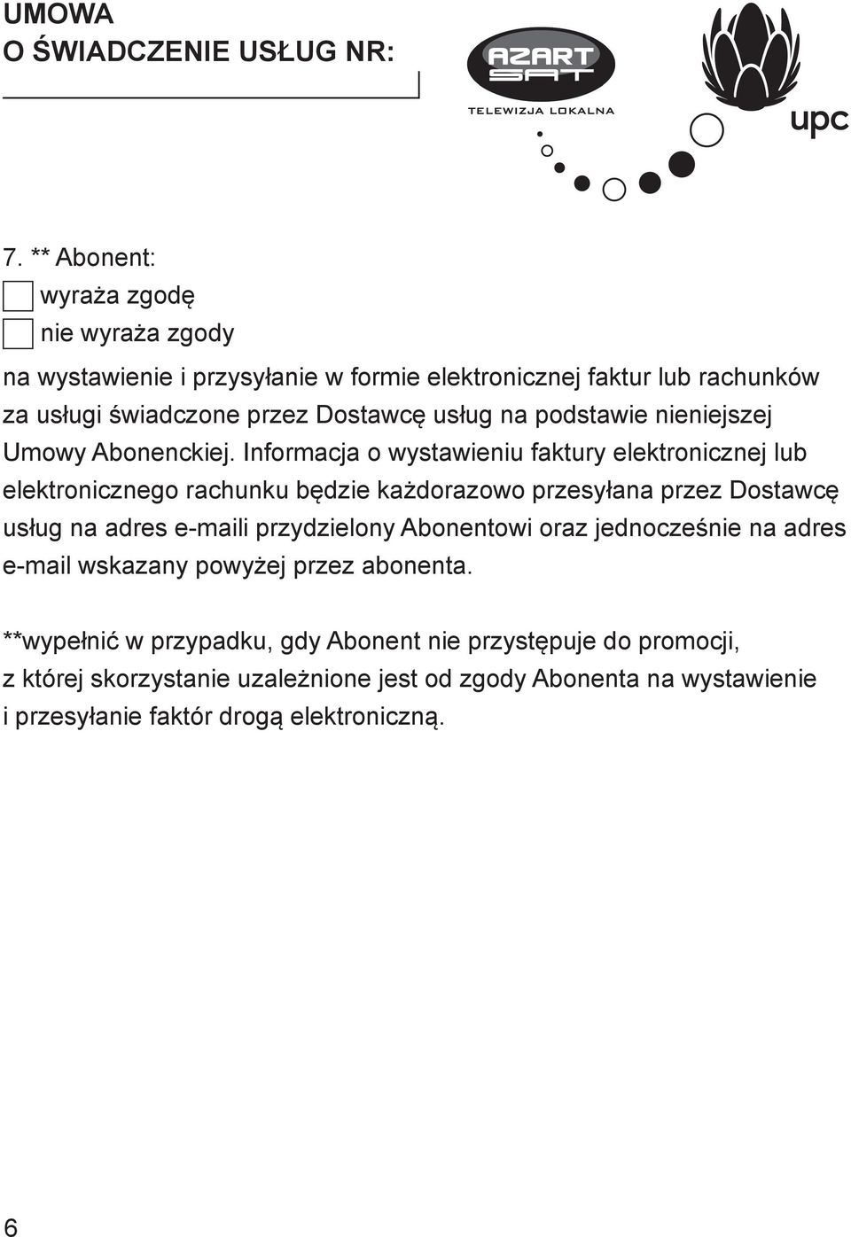 Informacja o wystawieniu faktury elektronicznej lub elektronicznego rachunku będzie każdorazowo przesyłana przez Dostawcę usług na adres e-maili