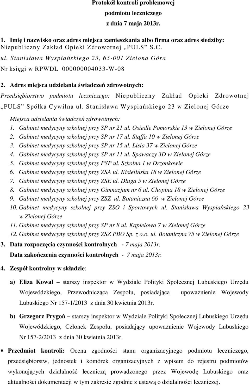 Adres miejsca udzielania świadczeń zdrowotnych: Przedsiębiorstwo podmiotu leczniczego: Niepubliczny Zakład Opieki Zdrowotnej PULS Spółka Cywilna ul.