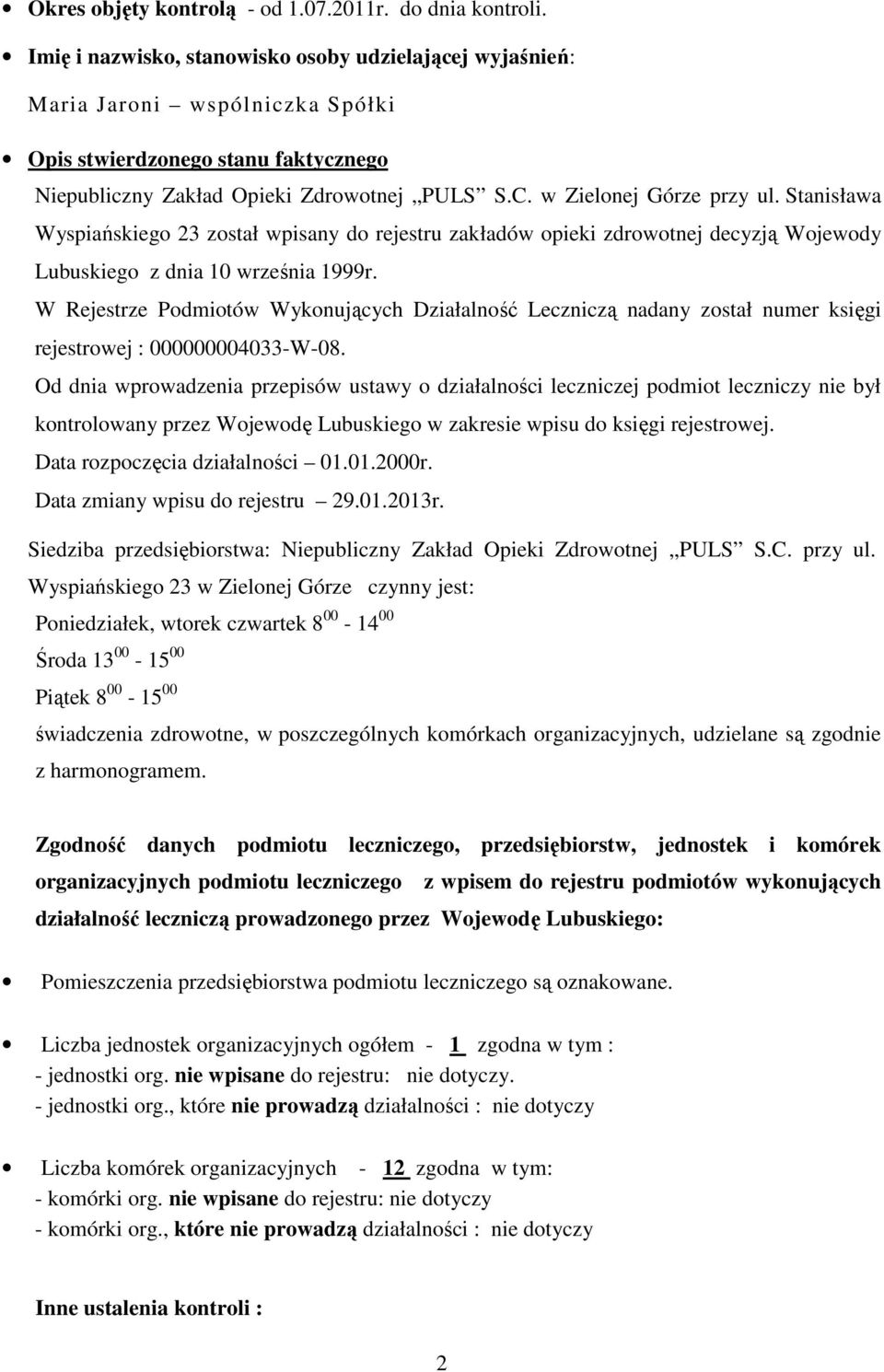 Stanisława Wyspiańskiego 23 został wpisany do rejestru zakładów opieki zdrowotnej decyzją Wojewody Lubuskiego z dnia 10 września 1999r.