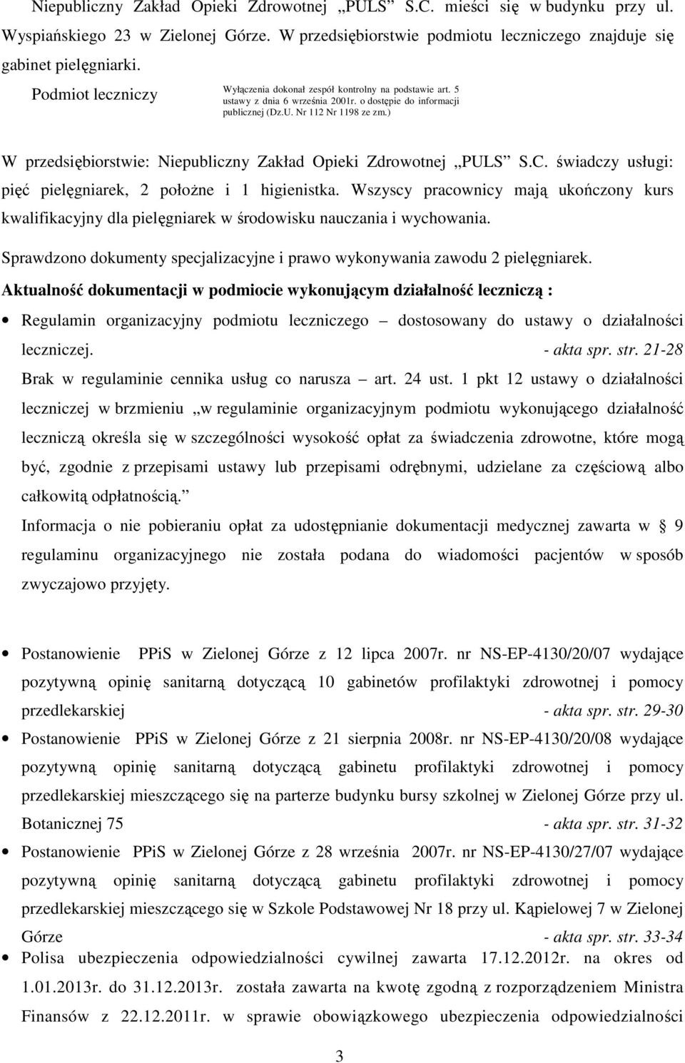 ) W przedsiębiorstwie: Niepubliczny Zakład Opieki Zdrowotnej PULS S.C. świadczy usługi: pięć pielęgniarek, 2 położne i 1 higienistka.