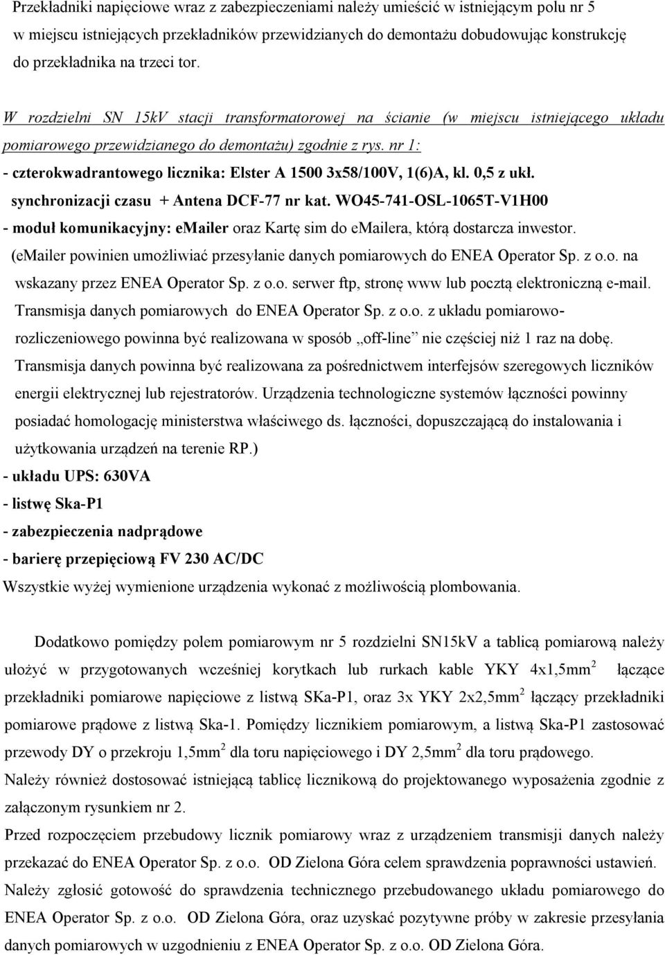 nr 1: - czterokwadrantowego licznika: Elster A 1500 3x58/100V, 1(6)A, kl. 0,5 z ukł. synchronizacji czasu + Antena DCF-77 nr kat.