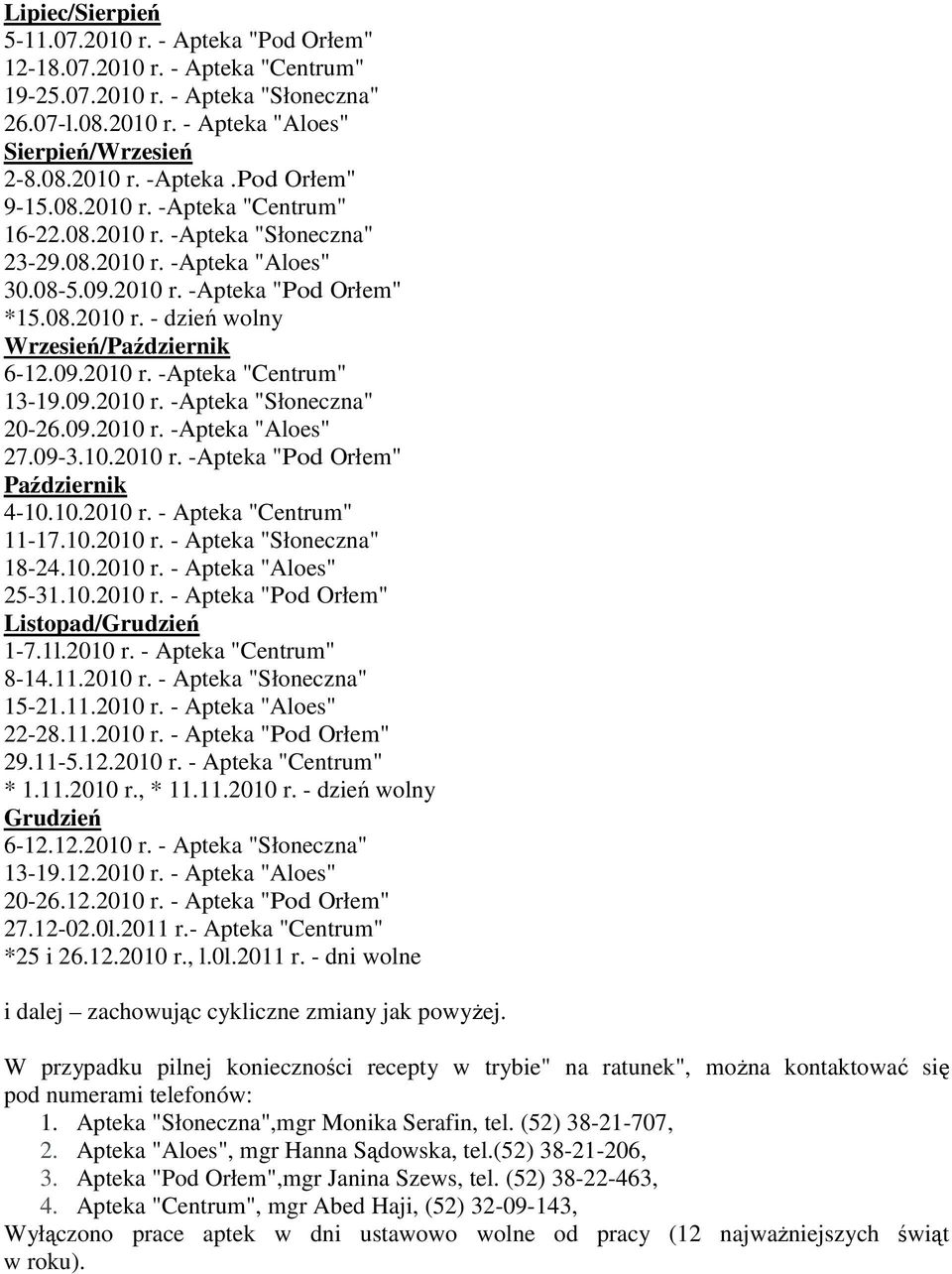 09.2010 r. -Apteka "Centrum" 13-19.09.2010 r. -Apteka "Słoneczna" 20-26.09.2010 r. -Apteka "Aloes" 27.09-3.10.2010 r. -Apteka "Pod Orłem" Październik 4-10.10.2010 r. - Apteka "Centrum" 11-17.10.2010 r. - Apteka "Słoneczna" 18-24.