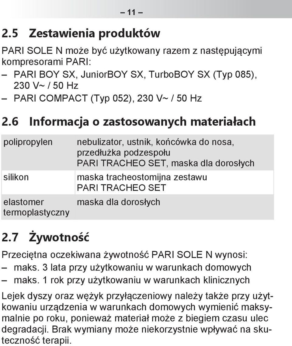 7 Żywotność 11 nebulizator, ustnik, końcówka do nosa, przedłużka podzespołu PARI TRACHEO SET, maska dla dorosłych maska tracheostomijna zestawu PARI TRACHEO SET maska dla dorosłych Przeciętna