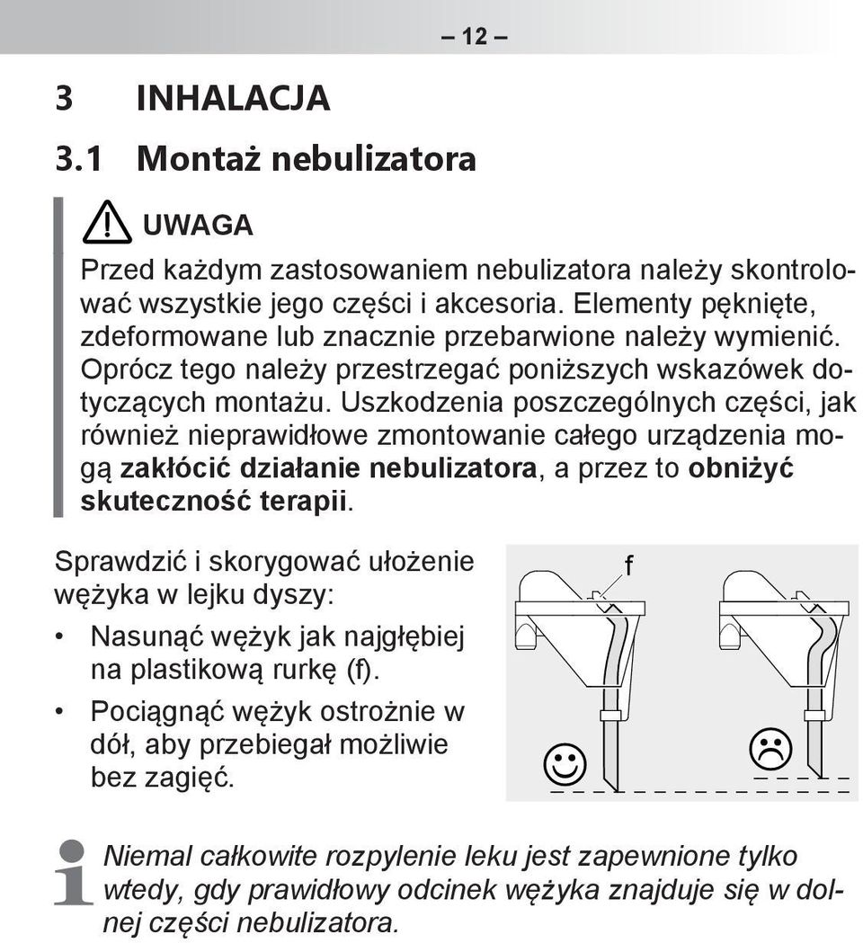 Uszkodzenia poszczególnych części, jak również nieprawidłowe zmontowanie całego urządzenia mogą zakłócić działanie nebulizatora, a przez to obniżyć skuteczność terapii.