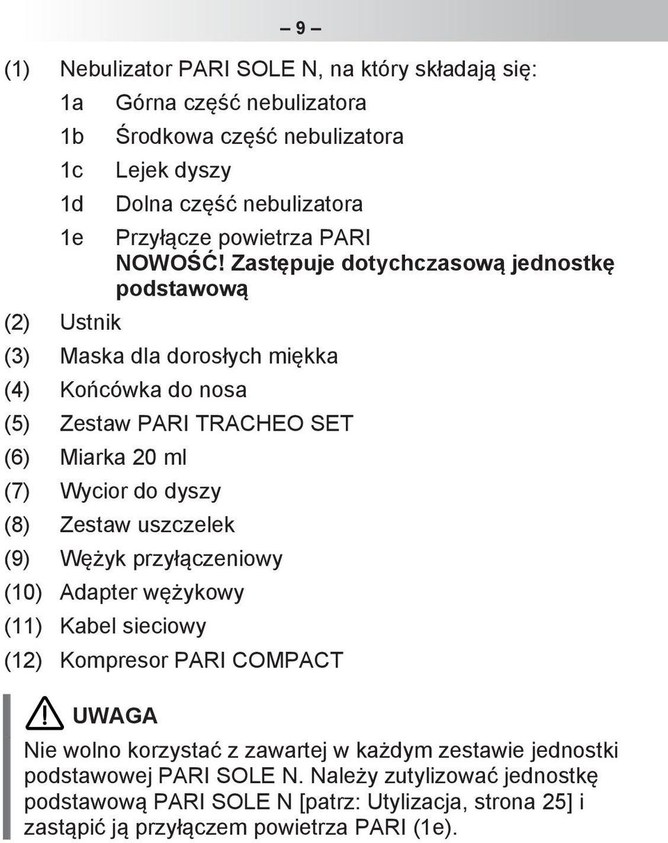 Zastępuje dotychczasową jednostkę podstawową (3) Maska dla dorosłych miękka (4) Końcówka do nosa (5) Zestaw PARI TRACHEO SET (6) Miarka 20 ml (7) Wycior do dyszy (8) Zestaw