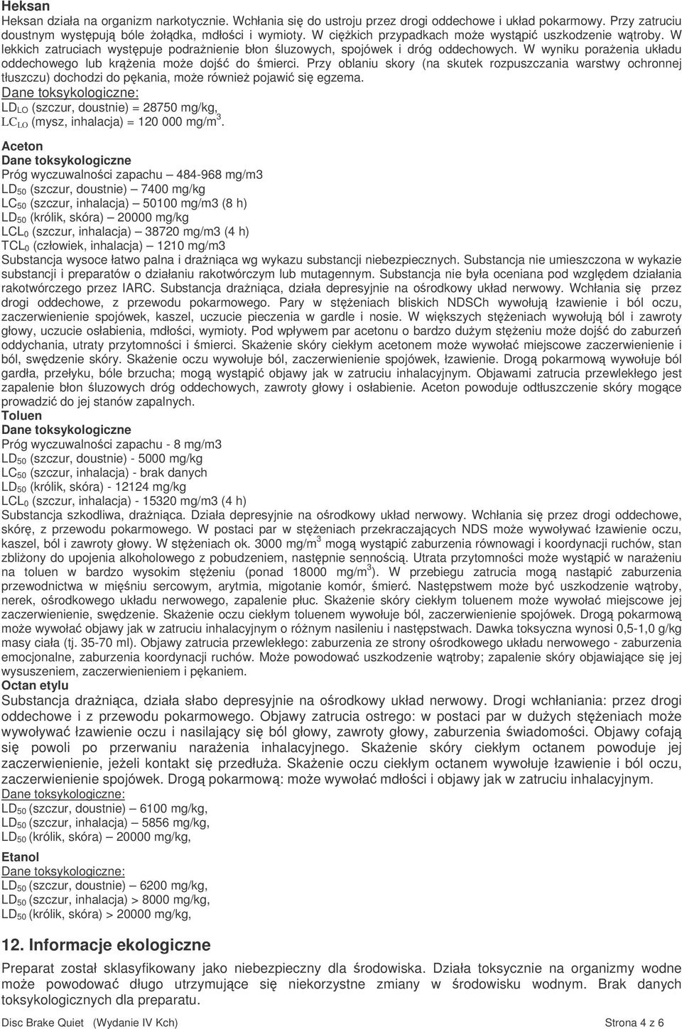 W wyniku poraenia układu oddechowego lub krenia moe doj do mierci. Przy oblaniu skory (na skutek rozpuszczania warstwy ochronnej tłuszczu) dochodzi do pkania, moe równie pojawi si egzema.