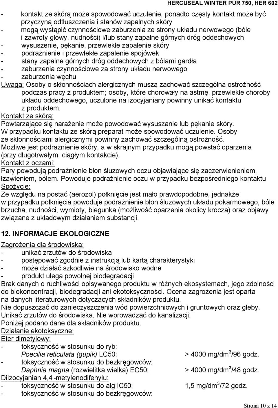 oddechowych z bólami gardła - zaburzenia czynnościowe za strony układu nerwowego - zaburzenia węchu Uwaga: Osoby o skłonnościach alergicznych muszą zachować szczególną ostrożność podczas pracy z