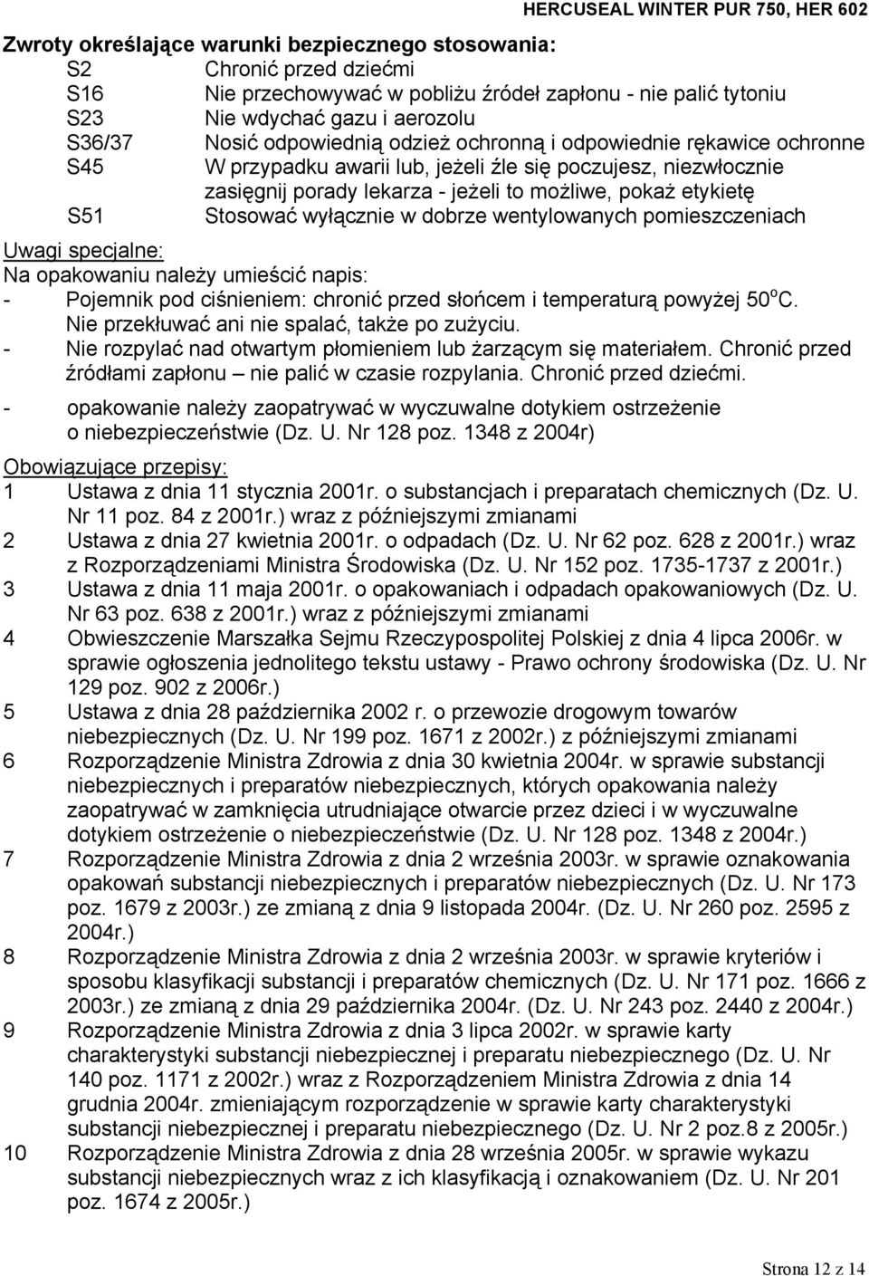 w dobrze wentylowanych pomieszczeniach Uwagi specjalne: Na opakowaniu należy umieścić napis: - Pojemnik pod ciśnieniem: chronić przed słońcem i temperaturą powyżej 50 o C.