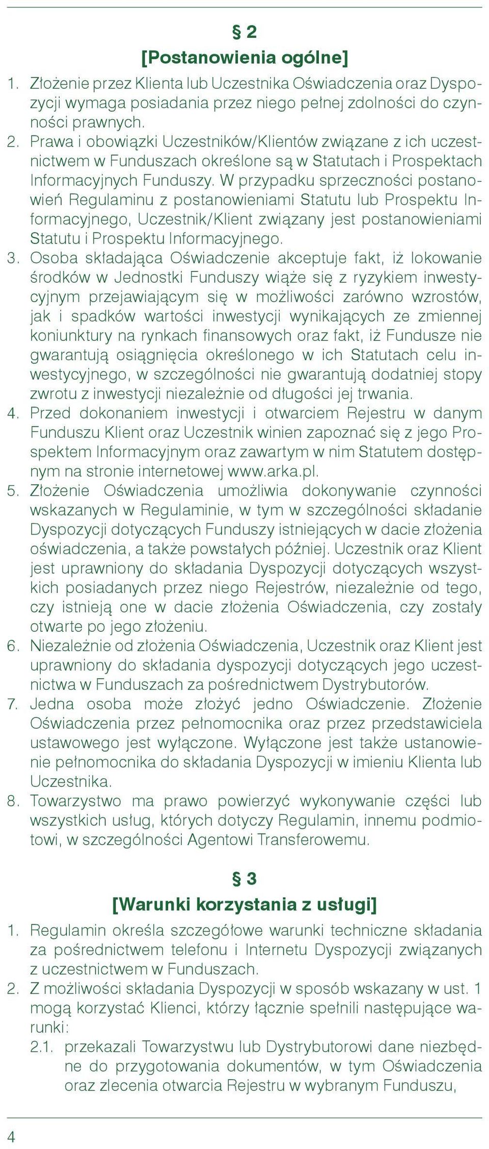 W przypadku sprzeczności postanowień Regulaminu z postanowieniami Statutu lub Prospektu Informacyjnego, Uczestnik/Klient związany jest postanowieniami Statutu i Prospektu Informacyjnego. 3.