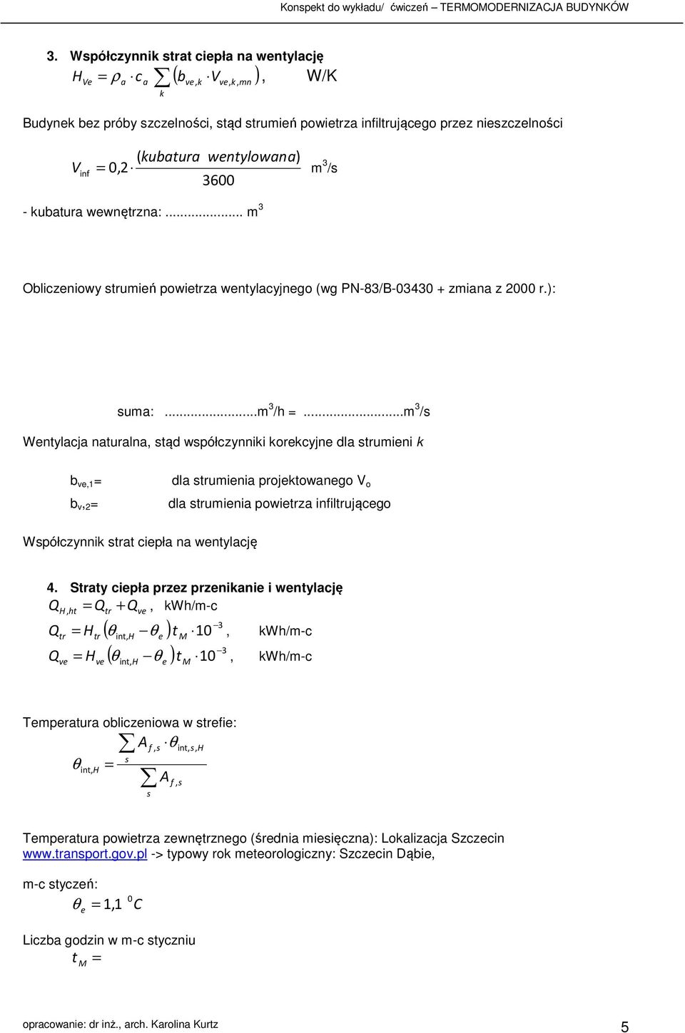 ..m 3 /s Wentylacja naturalna, stąd współczynnk korekcyjne dla strumen k b ve,1 b v, 2 dla strumena projektowanego V o dla strumena powetrza nfltrującego Współczynnk strat cepła na wentylację 4.