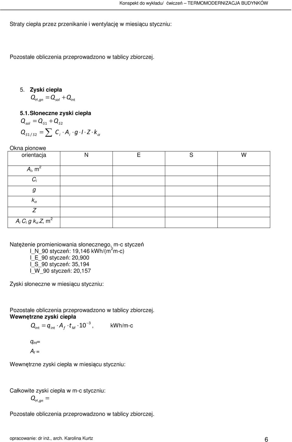19,146 kwh/(m 2 m-c) I_E_90 styczeń: 20,900 I_S_90 styczeń: 35,194 I_W_90 styczeń: 20,157 Zysk słoneczne w mesącu stycznu: Pozostałe oblczena przeprowadzono w tablcy zborczej.