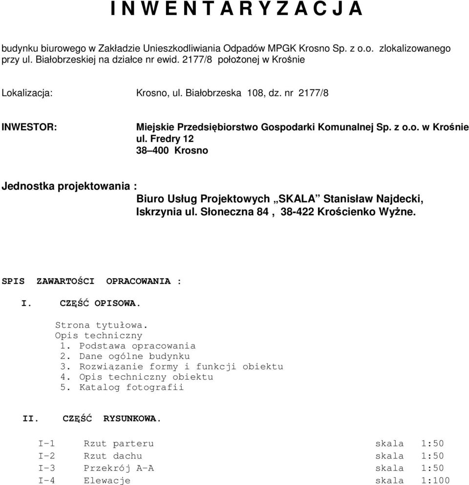 Fredry 12 38 400 Krosno Jednostka projektowania : Biuro Usług Projektowych SKALA Stanisław Najdecki, Iskrzynia ul. Słoneczna 84, 38-422 Kro cienko Wy ne. SPIS ZAWARTO CI OPRACOWANIA : I. CZ OPISOWA.