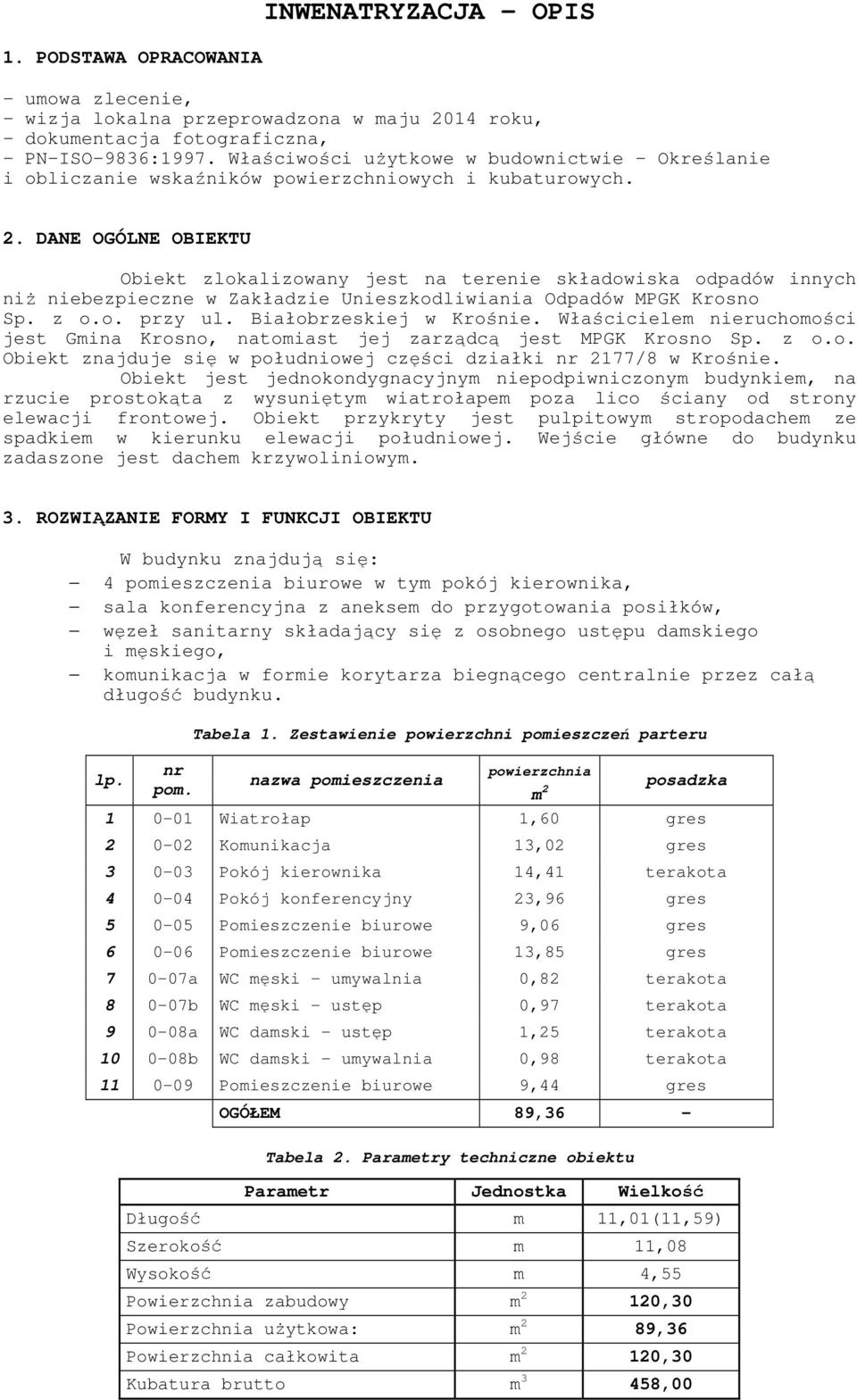 DANE OGÓLNE OBIEKTU Obiekt zlokalizowany jest na terenie składowiska odpadów innych ni niebezpieczne w Zakładzie Unieszkodliwiania Odpadów MPGK Krosno Sp. z o.o. przy ul. Białobrzeskiej w Kro nie.