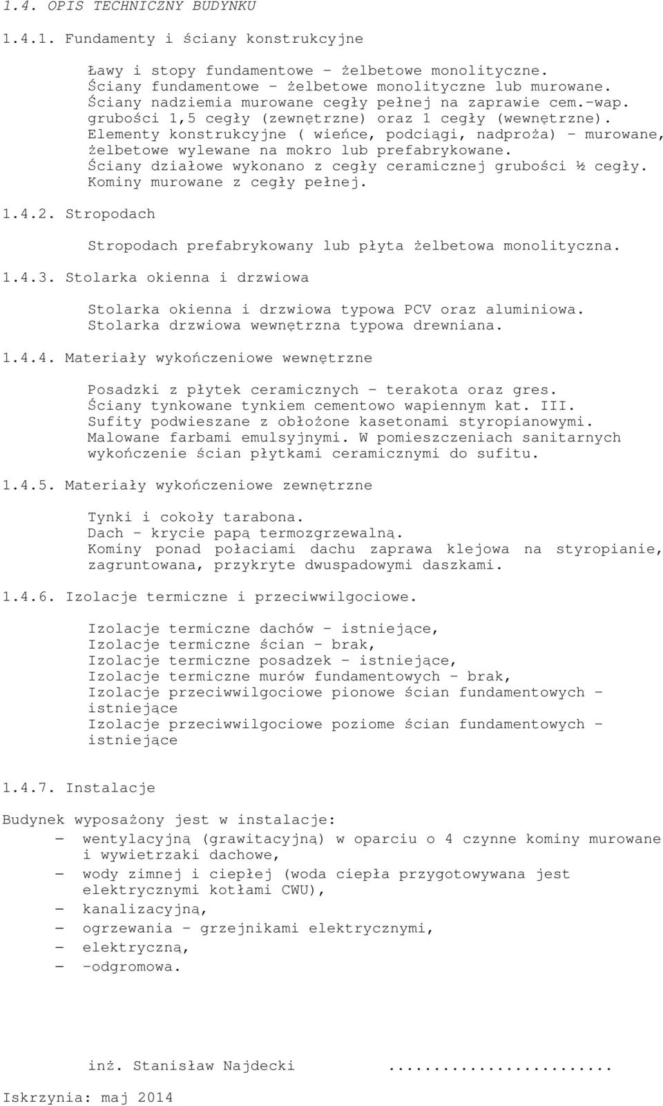 Elementy konstrukcyjne ( wie ce, podci gi, nadpro a) murowane, elbetowe wylewane na mokro lub prefabrykowane. ciany działowe wykonano z cegły ceramicznej grubo ci ½ cegły.