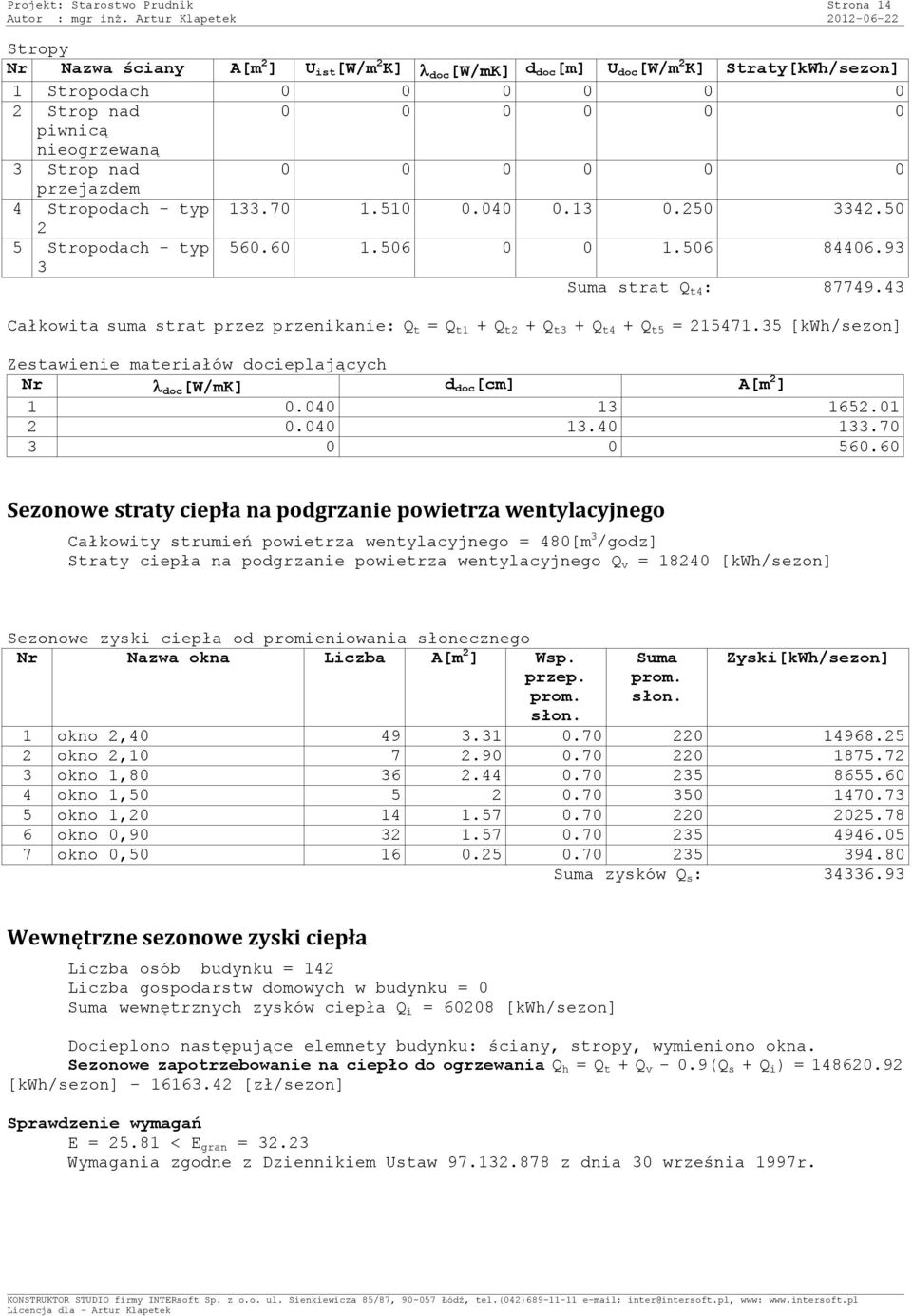 43 Całkowita suma strat przez przenikanie: Q t = Q t1 + Q t2 + Q t3 + Q t4 + Q t5 = 215471.35 [kwh/sezon] Zestawienie materiałów docieplających Nr doc [W/mK] d doc [cm] A[m 2 ] 1 0.040 13 1652.01 2 0.