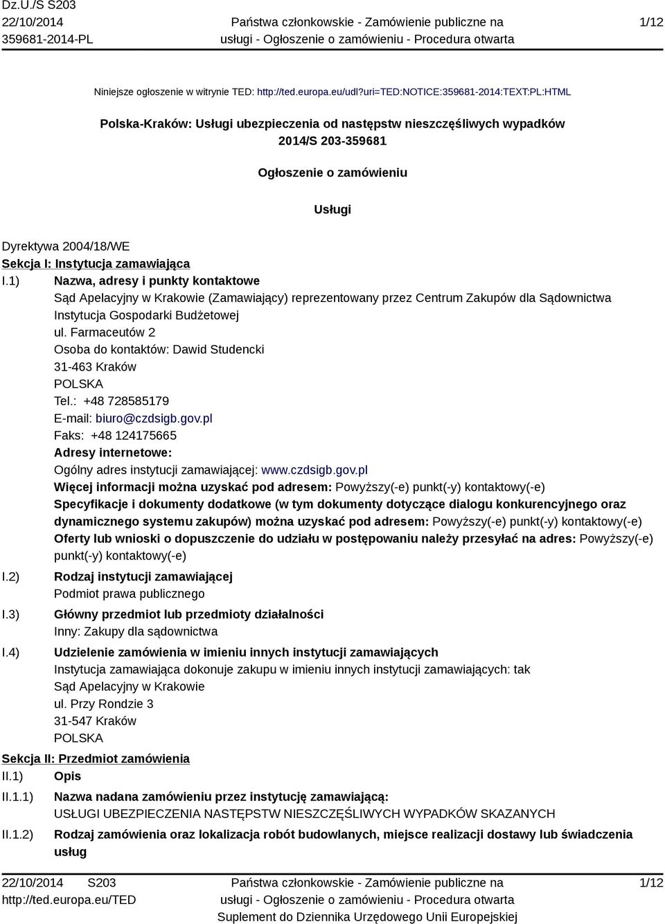 Instytucja zamawiająca I.1) Nazwa, adresy i punkty kontaktowe Sąd Apelacyjny w Krakowie (Zamawiający) reprezentowany przez Centrum Zakupów dla Sądownictwa Instytucja Gospodarki Budżetowej ul.