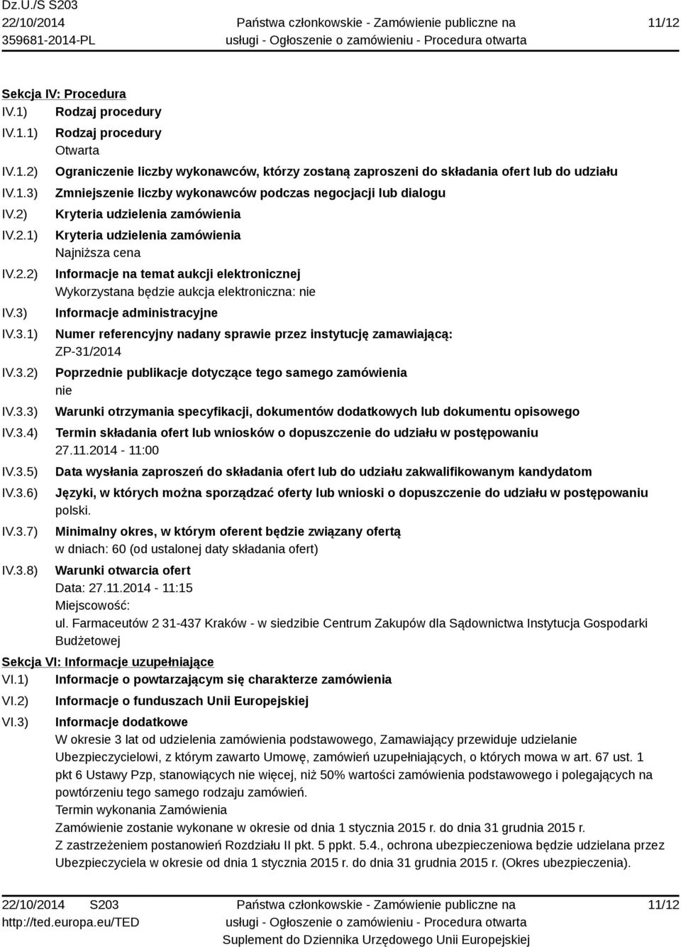 IV.3.1) IV.3.2) IV.3.3) IV.3.4) IV.3.5) IV.3.6) IV.3.7) IV.3.8) Rodzaj procedury Otwarta Ograniczenie liczby wykonawców, którzy zostaną zaproszeni do składania ofert lub do udziału Zmniejszenie