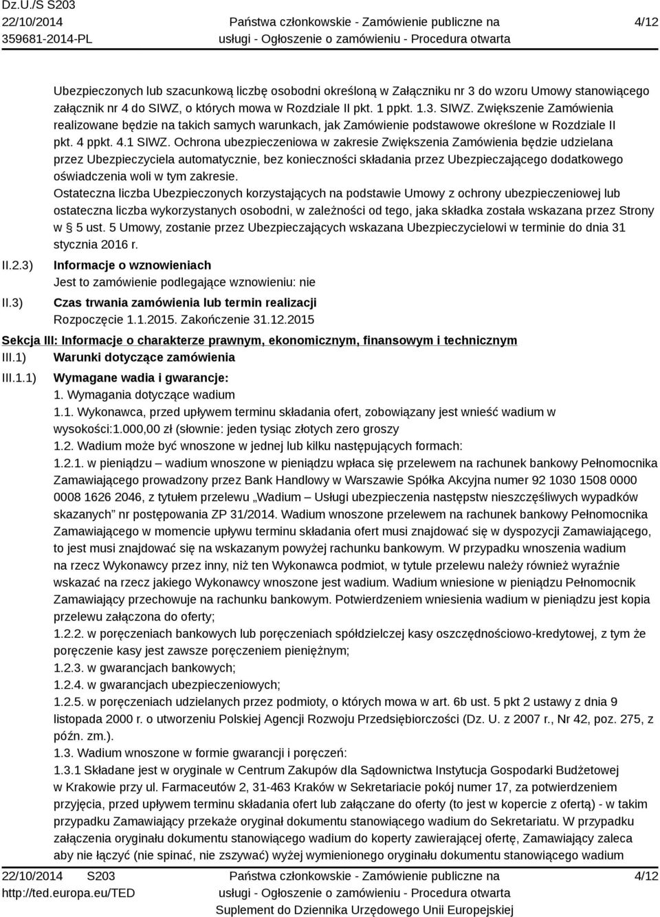 Ochrona ubezpieczeniowa w zakresie Zwiększenia Zamówienia będzie udzielana przez Ubezpieczyciela automatycznie, bez konieczności składania przez Ubezpieczającego dodatkowego oświadczenia woli w tym