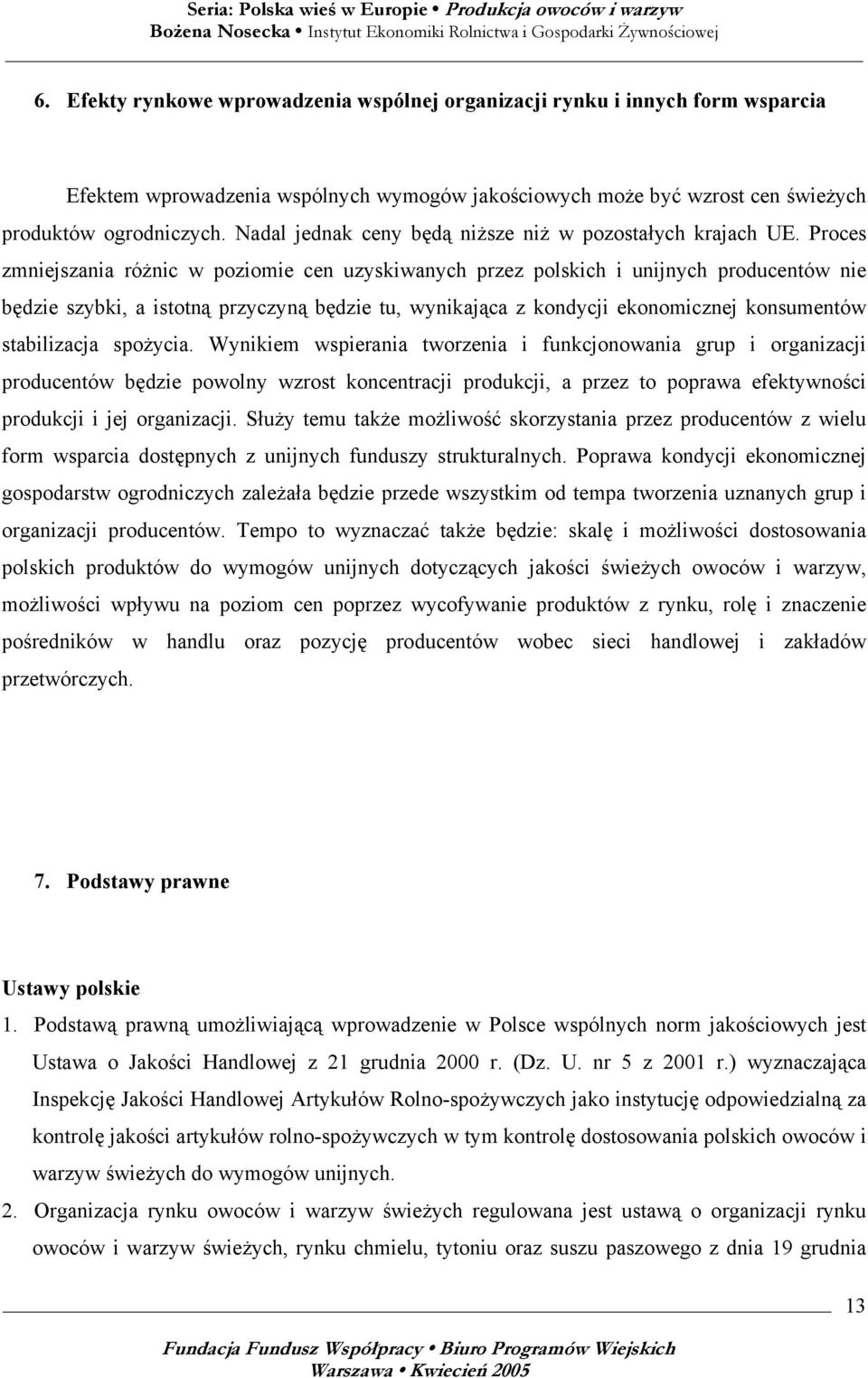 Proces zmniejszania różnic w poziomie cen uzyskiwanych przez polskich i unijnych producentów nie będzie szybki, a istotną przyczyną będzie tu, wynikająca z kondycji ekonomicznej konsumentów