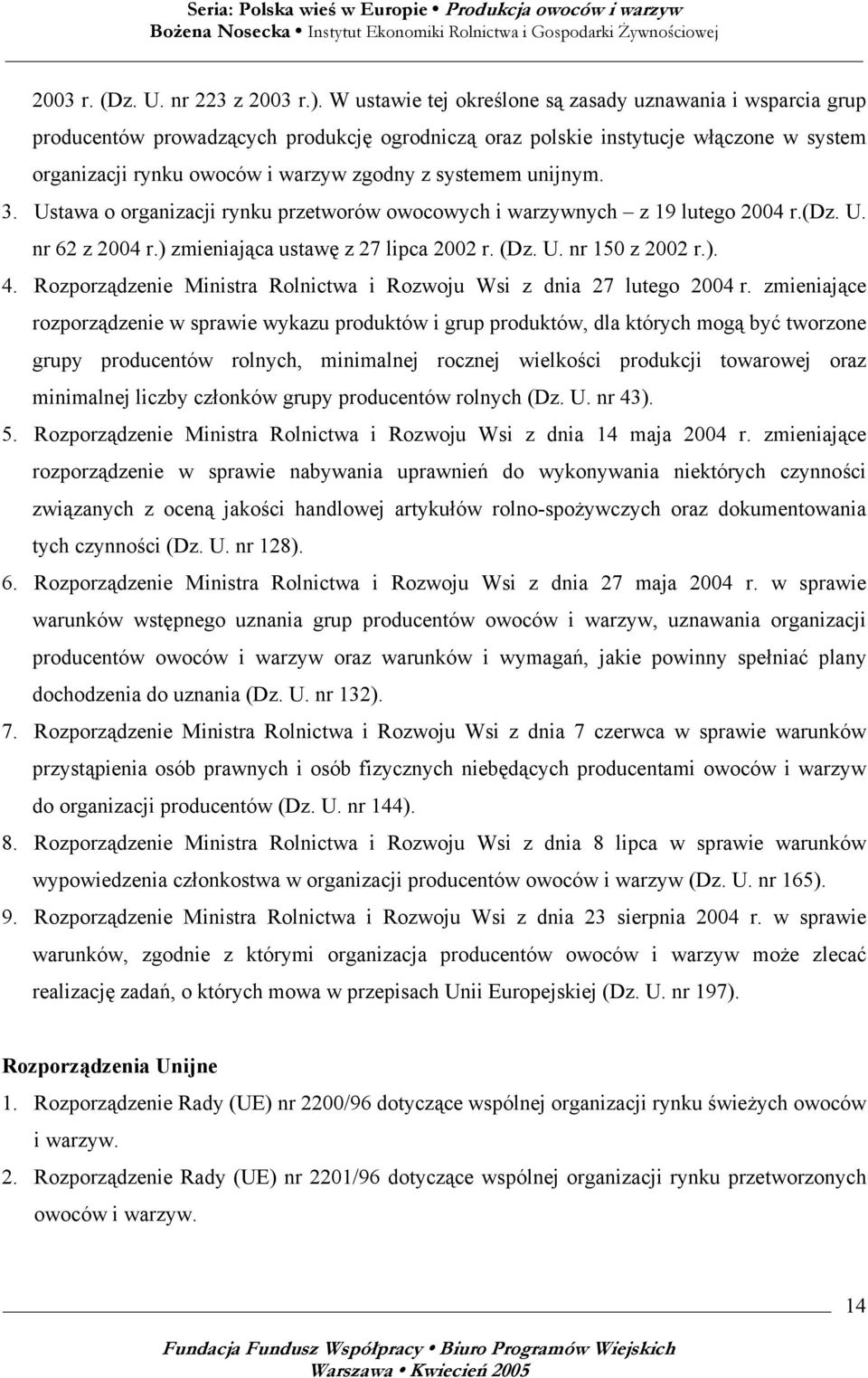 unijnym. 3. Ustawa o organizacji rynku przetworów owocowych i warzywnych z 19 lutego 2004 r.(dz. U. nr 62 z 2004 r.) zmieniająca ustawę z 27 lipca 2002 r. (Dz. U. nr 150 z 2002 r.). 4.