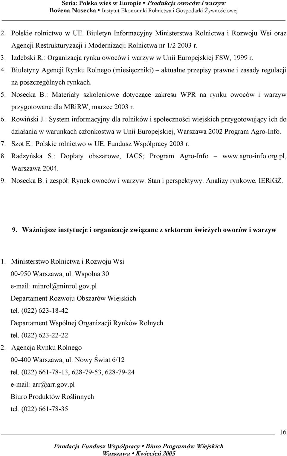 Nosecka B.: Materiały szkoleniowe dotyczące zakresu WPR na rynku owoców i warzyw przygotowane dla MRiRW, marzec 2003 r. 6. Rowiński J.