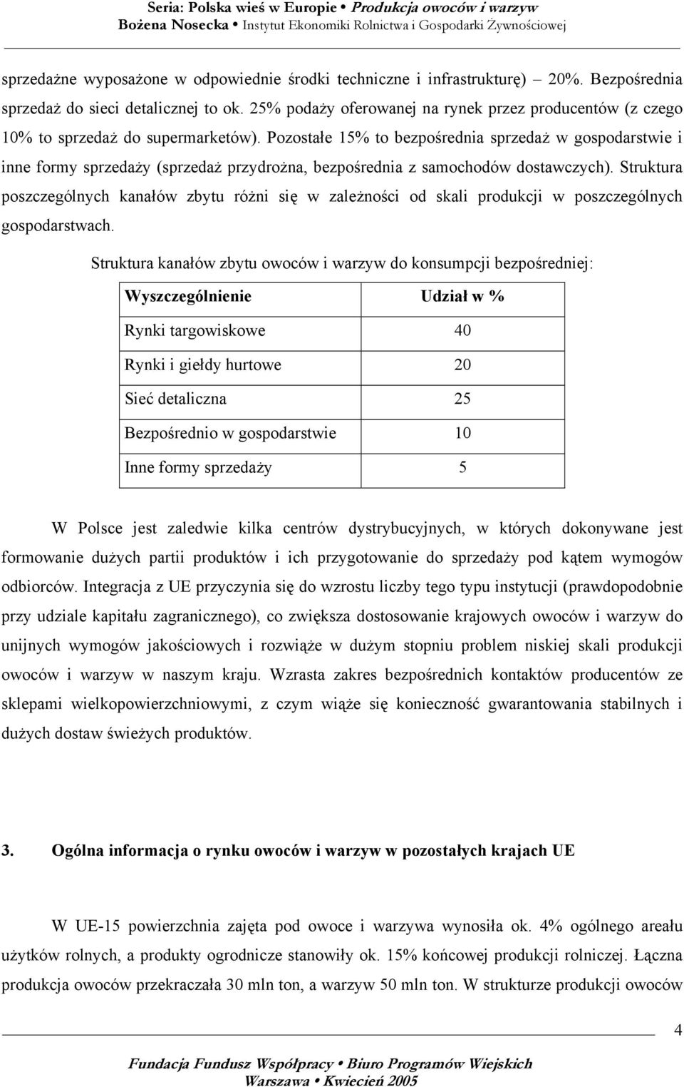 Pozostałe 15% to bezpośrednia sprzedaż w gospodarstwie i inne formy sprzedaży (sprzedaż przydrożna, bezpośrednia z samochodów dostawczych).