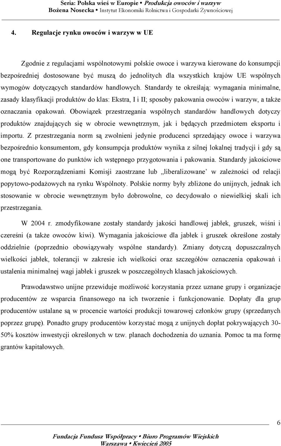 Standardy te określają: wymagania minimalne, zasady klasyfikacji produktów do klas: Ekstra, I i II; sposoby pakowania owoców i warzyw, a także oznaczania opakowań.